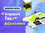 Important Notice — Singapore Tax Adjustment! 