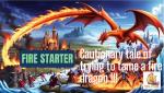 Fire Starter: Cautionary tale of trying to tame a Fire dragon! 